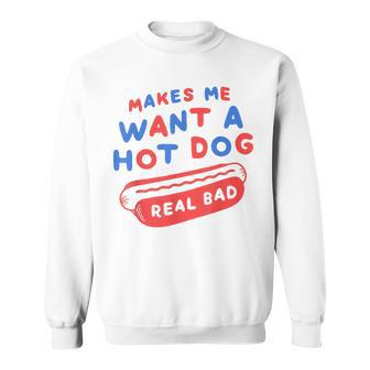 Makes Me Want A Hot Dog Real Bad 4Th Of July Patriotic Usa Sweatshirt - Thegiftio