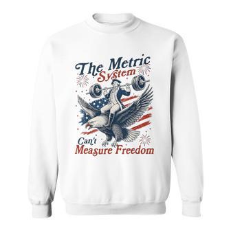 The Metric System Can't Measure Freedom 4Th Of July Sweatshirt - Monsterry UK