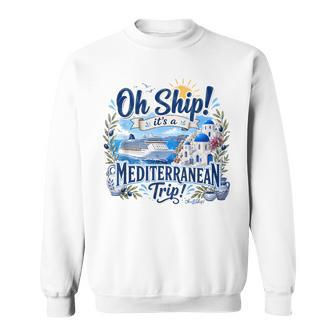 Oh Ship It's A Mediterranean Trip Group Matching Cruise Sweatshirt | Seseable UK