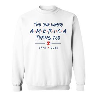 The One Where America Turns 250 1776 2026 Sweatshirt - Thegiftio UK