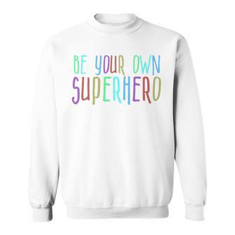 Be Your Own Superhero Hero Colorful Graphic Colors Quote Sweatshirt - Thegiftio UK