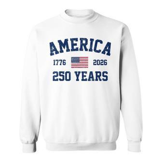 Patriotic 250 Years 1776 2026 4Th July 250Th Anniversary Usa Sweatshirt | Mazezy