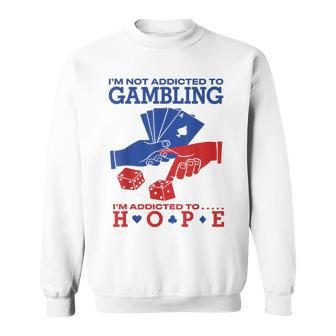 Poker Casino Gambling Quote I’M Addicted To Hope Sweatshirt | Seseable UK