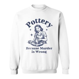 Pottery Because Murder Is Wrong レトロ 陶芸家 面白い スウェットシャツ - Kawaiitshirt