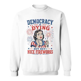 Retro Satire Democracy Is Dying But Hey Nice Fireworks Sweatshirt - Thegiftio UK
