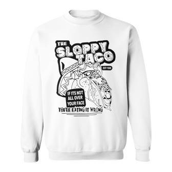 The Sloppy Taco If It's Not All Over Your Face You're Sweatshirt - Thegiftio UK