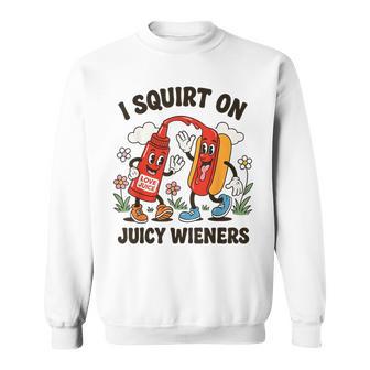 I Squirt On Juicy Wieners Hot Dog & Ketchup Father Sweatshirt - Thegiftio UK