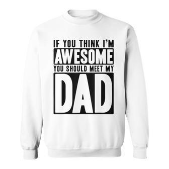 If You Think I'm Awesome You Should Meet My Dad Quote Sweatshirt | Seseable UK