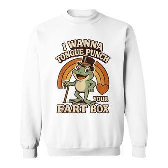 I Wanna Tongue Punch Your Fart Box Inappropriate Adult Humor Sweatshirt - Thegiftio UK