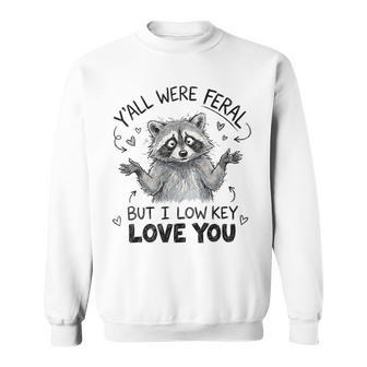Y'all Were Feral But I Low Key Love You Raccoon Sweatshirt - Thegiftio UK