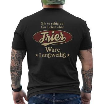 Gib Es Ruhig Zu Ein Leben Ohne TRIER Wäre Langweilig T-Shirt mit Rückendruck - Geschenkecke
