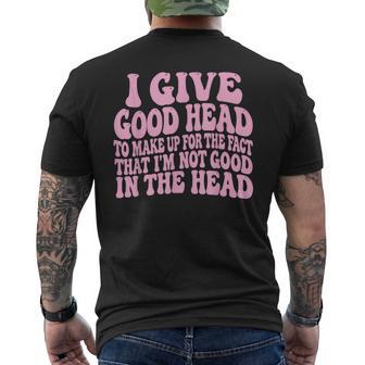 I Give Good Head To Make Up For The Fact That I'm Not Good Men's T-shirt Back Print - Thegiftio UK