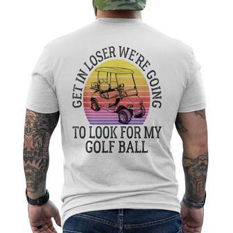 Get In Loser We're Going To Look For My Golf Ball Golfing Men's T-shirt Back Print - Thegiftio