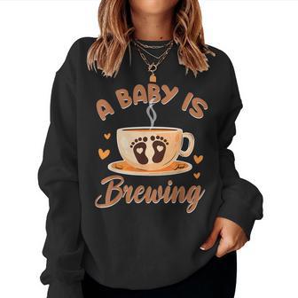 A Baby Is Brewing Coffee Lover Pregnancy Announcement Women Sweatshirt - Thegiftio