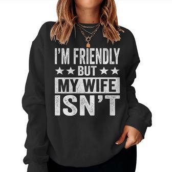 On Back I'm Friendly But My Wife Isn't Husband Humor Women Sweatshirt - Thegiftio