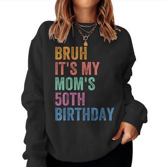 Bruh It's My Mom's 50Th Birthday 50 Years Old Mom Women Sweatshirt - Thegiftio