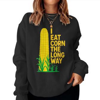 I Eat Corn The Long Way Sarcastic Saying Adult Humor Women Sweatshirt - Thegiftio