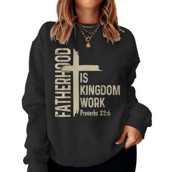 Fatherhood Is Kingdom Work Christian Dad Father's Day Faith Women Sweatshirt | Mazezy
