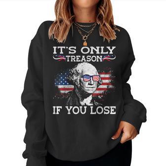 George Washington It's Only Treason If You Lose 4Th Of July For Men Women Sweatshirt - Thegiftio UK