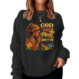 God Don’T Play About Me Melanin Queen Women Sweatshirt - Monsterry
