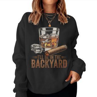 I’Ll Be In My Backyard Cigar And Bourbon Whiskey Women Sweatshirt - Thegiftio