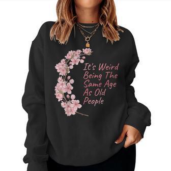 It's Weird Being The Same Age As Old People Women Sweatshirt - Thegiftio UK