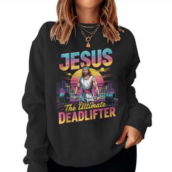 Jesus Ultimate Deadlifter Retro 80S Christian Gym Women Sweatshirt - Thegiftio UK