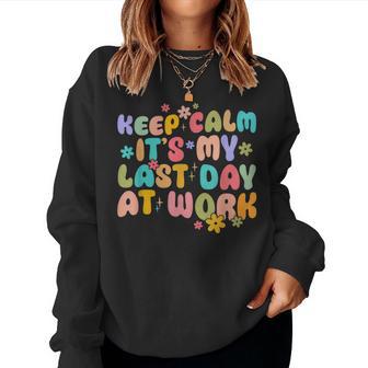 Keep Calm It's My Last Day At Work Groovy Teacher Women Sweatshirt - Thegiftio UK