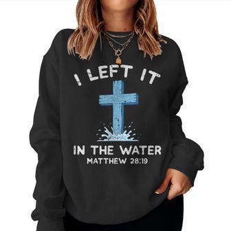 I Left It In The Water Cross Baptism Christian Kid Women Sweatshirt | Seseable UK