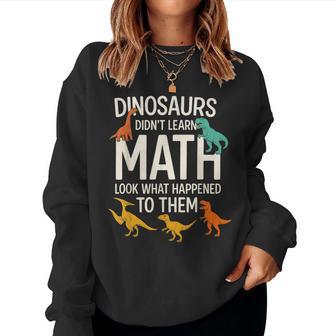 Math Teacher Dinosaurs Didn T Learn Math Mathematics Women Sweatshirt - Thegiftio