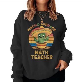 Nacho Average Math Teacher Cinco De Mayo Mexican Women Sweatshirt - Thegiftio