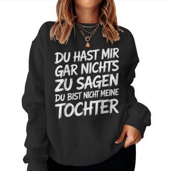 Nichts Zuagen Du Bist Nicht Meine Tochter Lustig Papa Mama Sweatshirt Frauen - Seseable