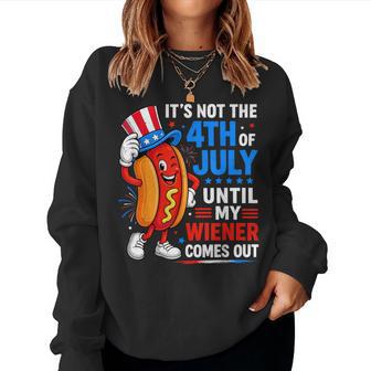 Not 4Th July Until My Wiener Come Out For Hot Dog Women Sweatshirt - Thegiftio UK
