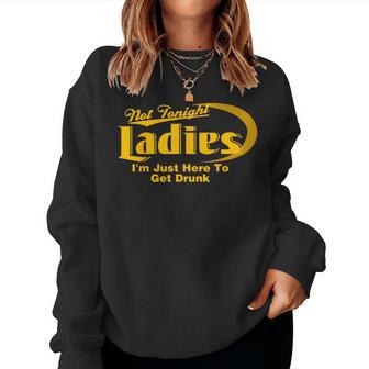 Not Tonight Ladies I'm Just Here To Get Drunk Adult Humor Women Sweatshirt - Thegiftio UK