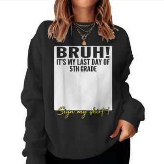 Student Signature Bruh It's My Last Day Of 5Th Grade Sign My Women Sweatshirt | Mazezy