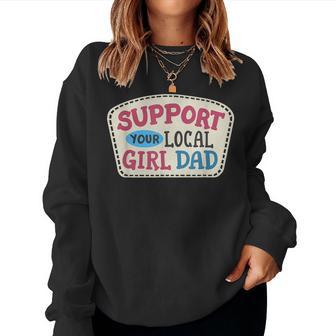 Support Your Local Girl Dad Father's Day Daughter Dad Women Sweatshirt - Monsterry