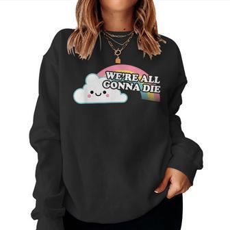 We're All Gonna Die arcastic Cartoon Rainbow Women Sweatshirt - Novitaregali