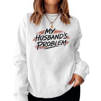 My Husband Problem Wife Saying I'm My Husband Problem Women Sweatshirt | Mazezy