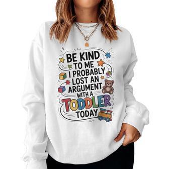Be Kind To Me I Probably Lost An Argument With A Toddler Women Sweatshirt - Thegiftio UK