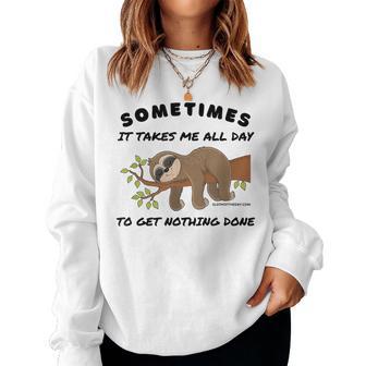 Sloth Sometimes It Takes Me All Day To Get Nothing Done Women Sweatshirt - Thegiftio