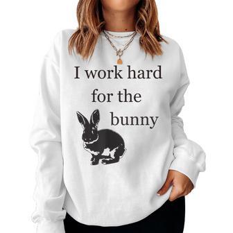 I Work Hard For The Bunny Cute For Rabbit Mom Or Dad Women Sweatshirt - Thegiftio