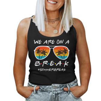 We Are On A Break Last Day Of School Teacher Summer Women Women Tank Top - Monsterry