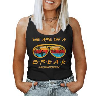 We Are On A Break Teacher Summer Sunglasses Hello Summer Women Tank Top - Monsterry