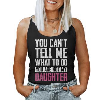 You Can't Tell Me What To Do You're Not My Daughter Dad Mom Women Tank Top - Thegiftio UK