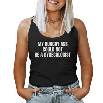 My Hungry Ass Could Not Be A Gynecologist Sarcastic Women Tank Top - Monsterry
