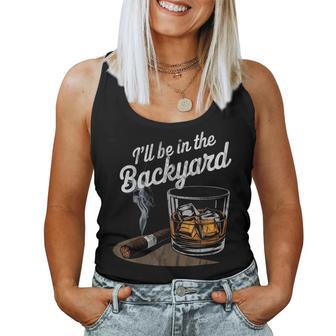 I'll Be In The Backyard Cigar Whiskey Drinking Women Tank Top - Thegiftio