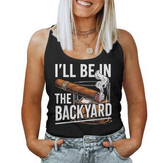 I'll Be In The Backyard Cigar Whiskey Dad Fathers Day Women Tank Top - Monsterry UK