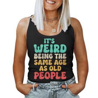It's Weird Being The Same Age As Old People Fathers Day Women Tank Top | Mazezy