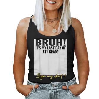 Student Signature Bruh It's My Last Day Of 5Th Grade Sign My Women Tank Top | Mazezy