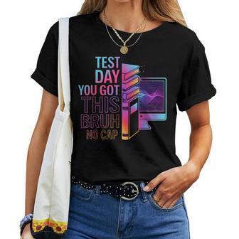 Bruh Its Test Day You Got This Testing Day Teacher Student Women T-shirt | Mazezy